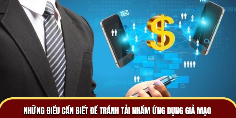 Những điều cần biết để tránh tải nhầm ứng dụng giả mạo