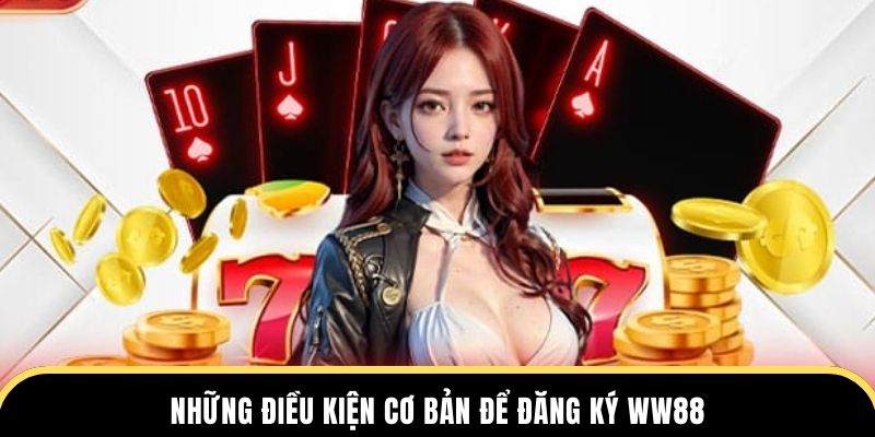 Những điều kiện cơ bản để đăng ký WW88