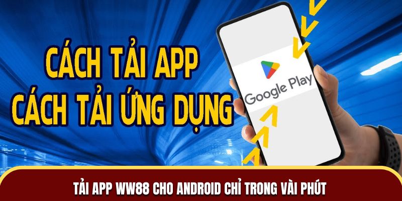 Tải app WW88 cho Android chỉ trong vài phút